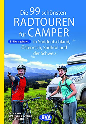 Die 99 schönsten Radtouren für Camper in Süddeutschland, Österreich, Südtirol und der Schweiz (Die schönsten Radtouren für Camper)