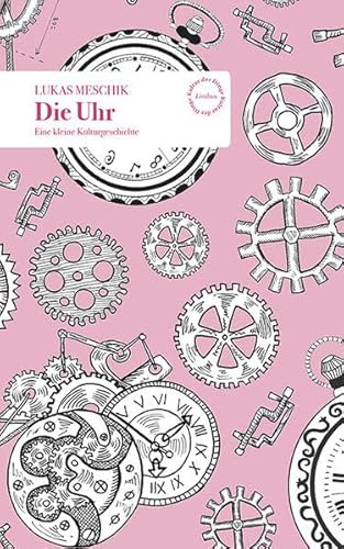 Die Uhr: Eine kleine Kulturgeschichte (Kultur der Dinge)