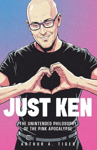 Just Ken: The Unintended Philosophy of the Pink Apocalypse (The Basics of Healthy Relationships)