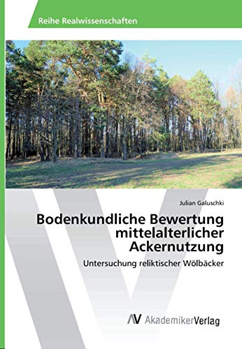 Bodenkundliche Bewertung mittelalterlicher Ackernutzung: Untersuchung reliktischer Wölbäcker