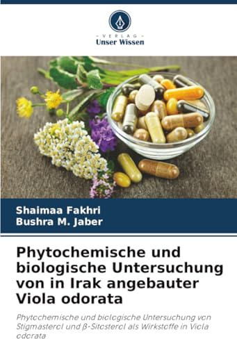 Phytochemische und biologische Untersuchung von in Irak angebauter Viola odorata: Phytochemische und biologische Untersuchung von Stigmasterol und ... ¿-Sitosterol als Wirkstoffe in Viola odorata