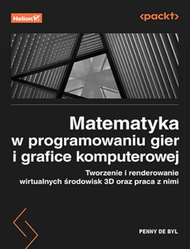 Matematyka w programowaniu gier i grafice komputerowej: Tworzenie i renderowanie wirtualnych środowisk 3D oraz praca z nimi
