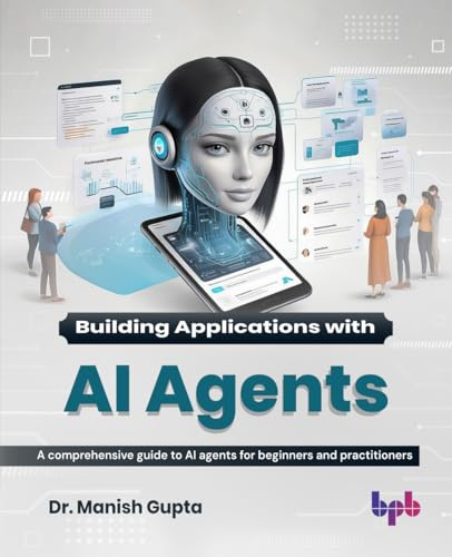 Building Applications with AI Agents: A comprehensive guide to AI agents for beginners and practitioners (English Edition)