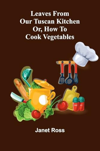Leaves from our Tuscan kitchen; or, How to cook vegetables