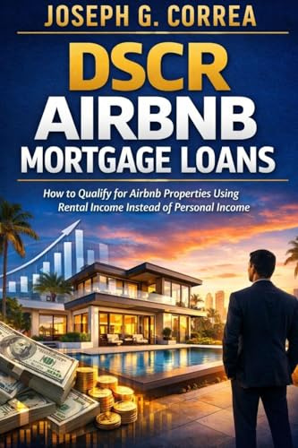 DSCR Airbnb Mortgage Loans: How to Qualify for Airbnb Properties Using Rental Income Instead of Personal Income (The Airbnb Mortgage Loan Mastery, Band 2)