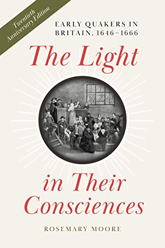 The Light in Their Consciences: Early Quakers in Britain, 1646–1666 (The New History of Quakerism)