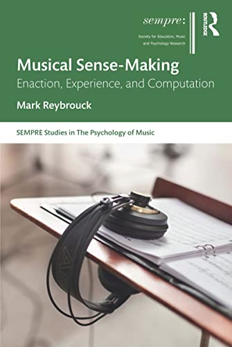 Musical Sense-Making: Enaction, Experience, and Computation (Sempre Studies in the Psychology of Music)
