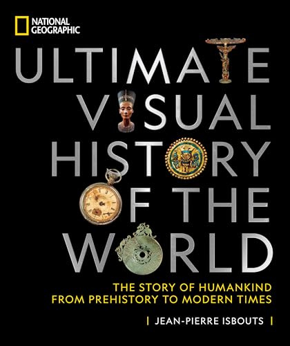 National Geographic Ultimate Visual History of the World: The Story of Humankind From Prehistory to Modern Times