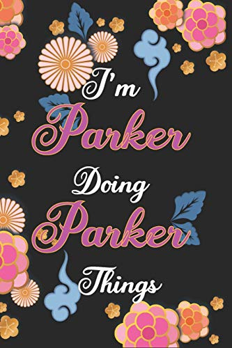 I'm Parker Doing Parker Things Notebook Birthday Gift: Personalized Name Journal Writing Notebook For Girls and Women, 100 Pages, 6x9, Soft Cover, Matte Finish