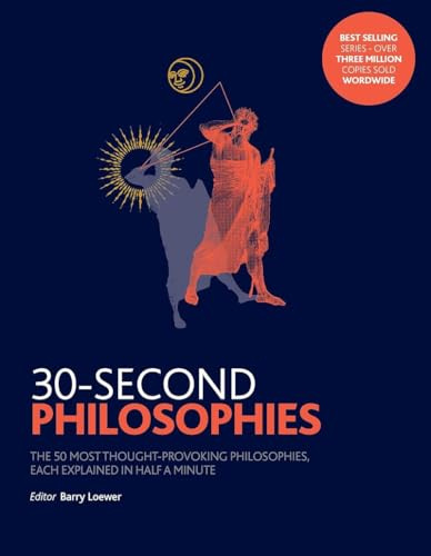 30-Second Philosophies: The 50 Most Thought-provoking Philosophies, Each Explained in Half a Minute