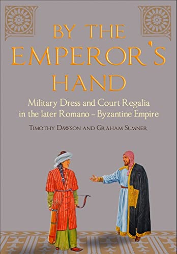By the Emperor’s Hand: Military Dress and Court Regalia in the Later Romano-Byzantine Empire