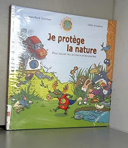 Je protège la nature : Pour sauver les plantes et les animaux