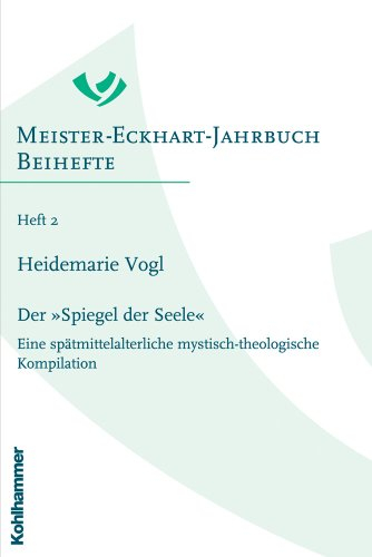 Der Spiegel der Seele: Eine spätmittelalterliche mystisch-theologische Kompilation (Meister-Eckhart-Jahrbuch. Beihefte, 2, Band 2)