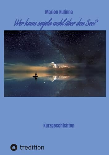 Wer kann segeln wohl über den See?: Kurzgeschichten