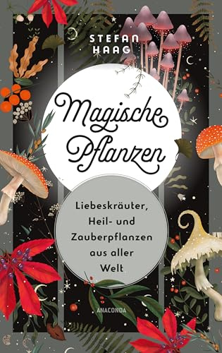 Magische Pflanzen. Liebeskräuter, Heil- und Zauberpflanzen aus aller Welt: Illustrierte Ausgabe.