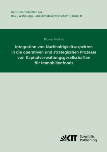 Integration von Nachhaltigkeitsaspekten in die operativen und strategischen Prozesse von Kapitalverwaltungsgesellschaften für Immobilienfonds ... Wohnungs- und Immobilienwirtschaft, Band 11)