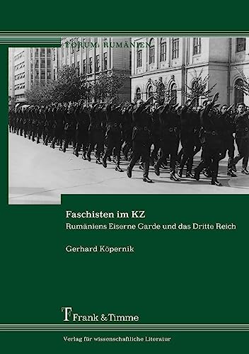 Faschisten im KZ: Rumäniens Eiserne Garde und das Dritte Reich (Forum: Rumänien)