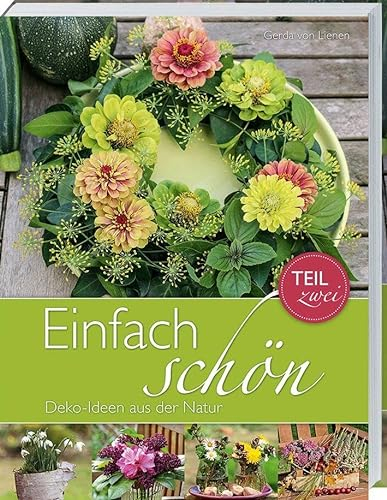 Einfach schön - Deko-Ideen aus der Natur - Teil 2: Deko-Ideen für alle Jahreszeiten.