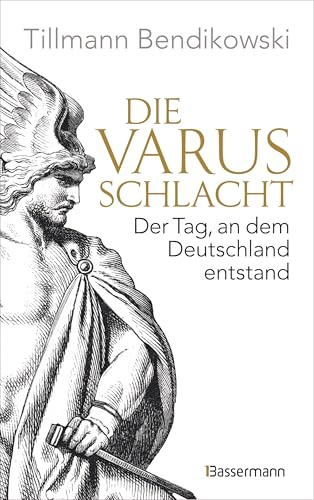 Die Varusschlacht: Der Tag, an dem Deutschland entstand - Das wichtigste Ereignis der römischen Geschichte Germaniens