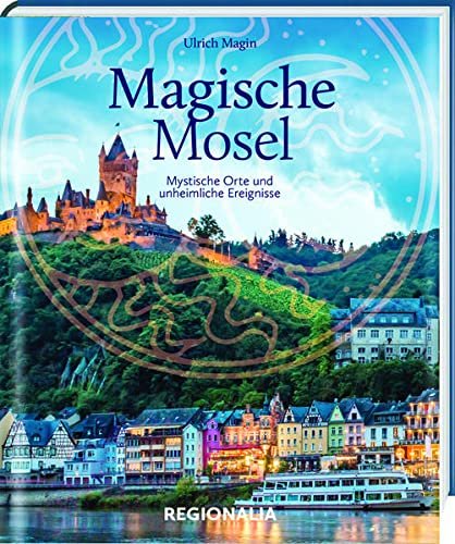 Magische Mosel: Mystische Orte und unheimliche Ereignisse