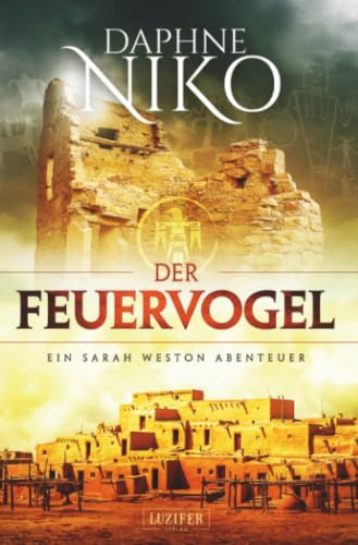 DER FEUERVOGEL (Sarah Weston 4): Abenteuer-Thriller · Archäologische Schatzsuche · Indianische Kultstätten: Roman (Sarah Weston Abenteuer, Band 4)