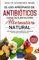 El uso apropiado de antibióticos a base de plantas como alternativa natural: Cómo preparar y usar antibióticos y antivirales hechos con plantas medicinales