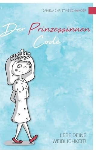 Der Prinzessinnen Code: Lebe deine Weiblichkeit!