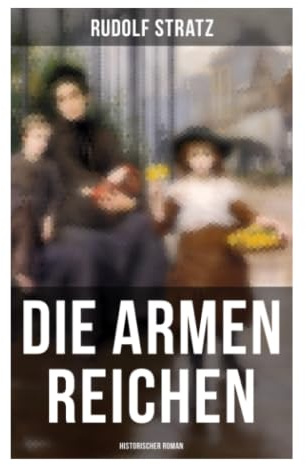 Die armen Reichen: Historischer Roman: Gesellschaftskritik zwischen Adelsmilieu, Standespflicht und Familienkonflikten der Kaiserzeit