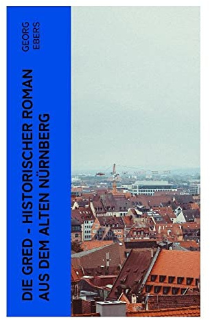 Die Gred - Historischer Roman aus dem alten Nürnberg: Mittelalter-Roman