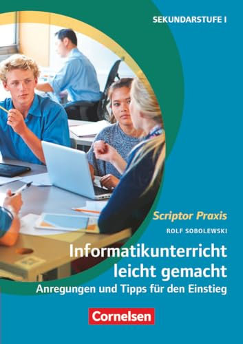 Scriptor Praxis: Informatikunterricht leicht gemacht - Anregungen und Tipps für den Einstieg - Buch