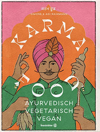 Karma Food: Ayurvedisch, vegetarisch & vegan – Indische Rezepte alltagstauglich zubereitet für Balance, Genuss & gutes Karma