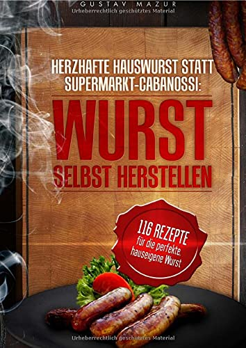 Herzhafte Hauswurst statt Supermarkt-Cabanossi: WURST SELBST HERSTELLEN. 116 Rezepte für die perfekte, hauseigene Wurst: 116 Rezepte für die perfekte, ... oder Rohwurst, Pâtes, Terrinen und Chutneys