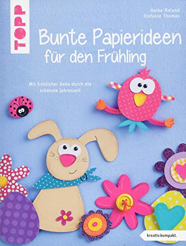 Bunte Papierideen für den Frühling (kreativ.kompakt): Mit fröhlicher Deko durch die schönste Jahreszeit