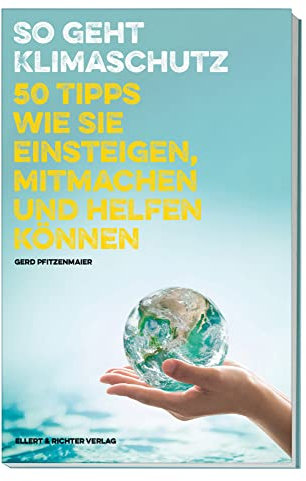 So geht Klimaschutz: 50 Tipps wie Sie Einsteigen, Mitmachen und Helfen können