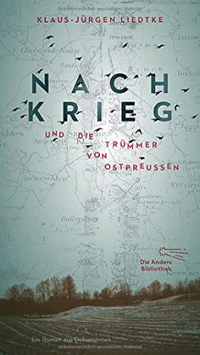 Nachkrieg und Die Trümmer von Ostpreußen: Roman aus Dokumenten (Die Andere Bibliothek, Band 399)