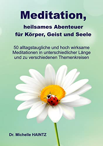 Meditation, heilsames Abenteuer für Körper, Geist und Seele: 50 alltagstaugliche und hoch wirksame Meditationen in unterschiedlicher Länge und zu ... Ratgeber für Körper Geist und Seele)
