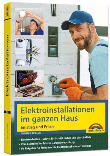 Elektro-Installationen im ganzen Haus – Einstieg und Praxis: Mit vielen praktischen Beispielen, Elektro-Installationen im Haus, Elektroschaltungen und Stromleitungen verlegen