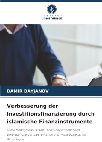 Verbesserung der Investitionsfinanzierung durch islamische Finanzinstrumente: Diese Monographie widmet sich einer eingehenden Untersuchung der theoretischen und methodologischen Grundlagen