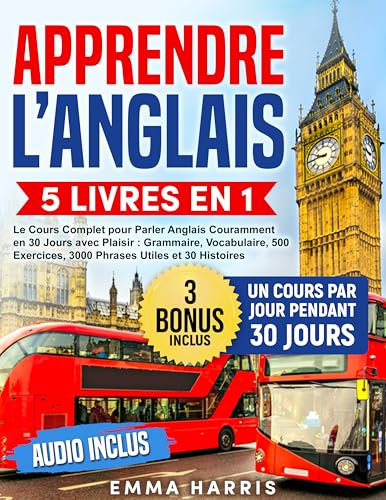 Apprendre l’Anglais: 5 Livres en 1 - Le Cours Complet pour Parler Anglais Couramment en 30 Jours avec Plaisir : Grammaire, Vocabulaire, 500 Exercices, 3000 Phrases et 30 Histoires | AUDIO Inclus