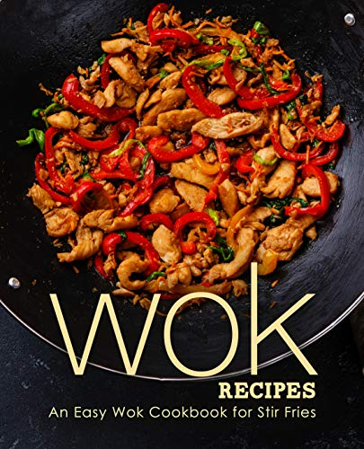 Wok Recipes: An Easy Wok Cookbook for Stir Fries (2nd Edition)
