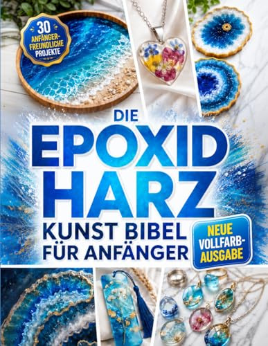 Die Epoxidharz Kunst Bibel Für Anfänger: Vollständig illustriert Schritt-für-Schritt-Anleitung für Schmuck, Tischplatten, Untersetzer & mehr – Mit 30 Projekten für Anfänger