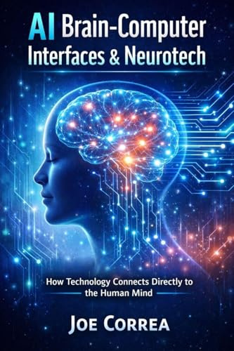 AI Brain-Computer Interfaces & Neurotech: How Technology Connects Directly to the Human Mind (AI Neuroplasticity & Brain Healing: How Artificial ... Is Rewiring the Human Mind for Recov, Band 7)