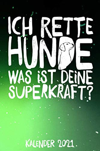 Ich Rette Hunde - Was Ist Deine Superkraft? / Kalender 2021: Wochenplaner und Taschenkalender für Tierretter und Hundeliebhaber für das Jahr 2021 - ... und Halbjahres- sowie Jahresübersicht