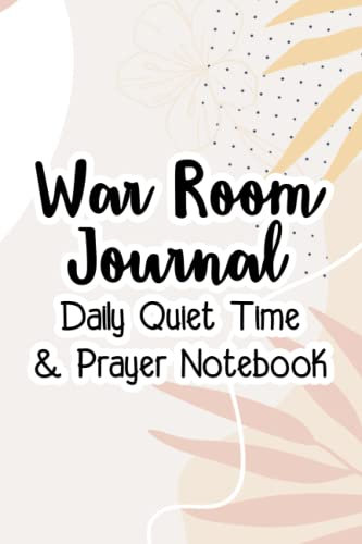 War Room Journal Daily Quiet Time & Prayer Notebook: A 100-Day Prayer Journal For Christian Women, Devotions, Gratitude, And Reflections Notebook