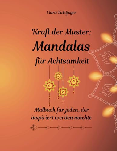 Kraft der Muster - Mandalas für Achtsamkeit: Ein Malbuch für Jeden, der inspiriert werden möchte - Magisch, Kraftvoll und aufregende Designs