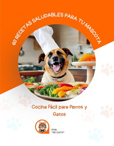 60 Recetas Saludables para Tu Mascota: Cocina Fácil para Perros y Gatos