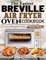 The Easiest Breville Air Fryer Oven Cookbook: Quick, Delicious, and Healthy Recipes for Effortless Cooking with Your Air Fryer Oven