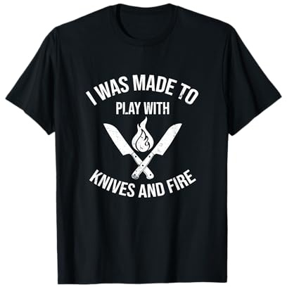 I Was Made To Play With Knives And Fire | Cool Culinary Chef T-Shirt