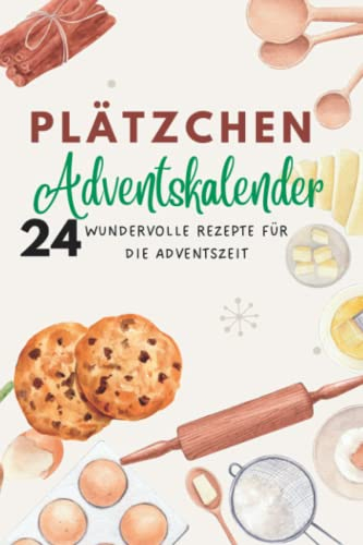Plätzchen Adventskalender: 24 wundervolle Rezepte für die Adventszeit