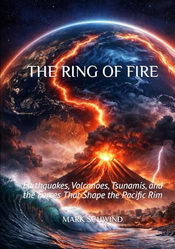 THE RING OF FIRE: Earthquakes, Volcanoes, Tsunamis, and the Forces That Shape the Pacific Rim